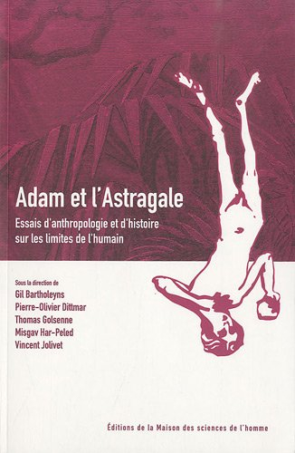 Adam et l'astragale : essais d'anthropologie et d'histoire sur les limites de l'humain