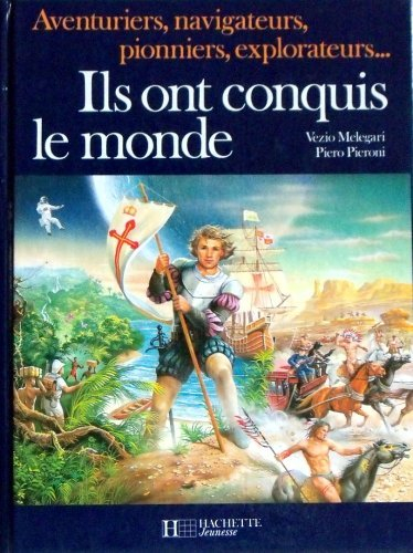 Ils ont conquis le monde : aventuriers, navigateurs, pionniers, explorateurs