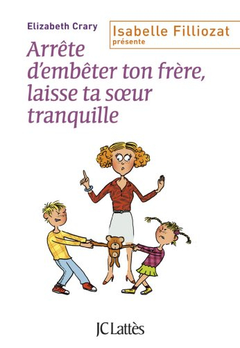 Arrête d'embêter ton frère, laisse ta soeur tranquille : enfin des outils concrets pour faire face a