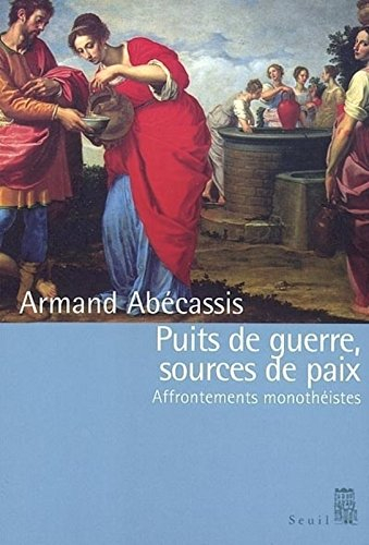 Puits de guerre, sources de paix : affrontements monothéistes