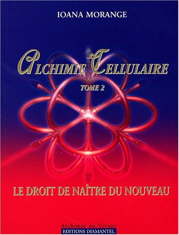 Alchimie cellulaire. Vol. 2. Le droit de naître du nouveau