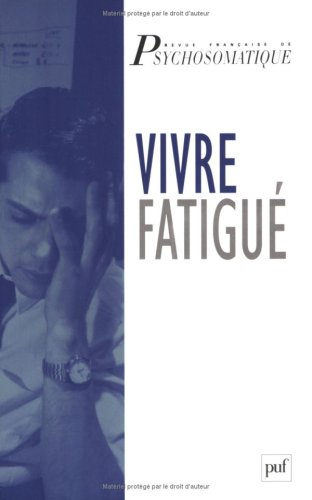 Revue française de psychosomatique. Vivre fatigué : actes du colloque, Paris, le 17 janvier 2004