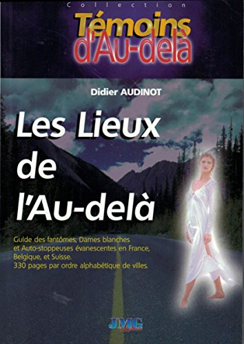 Les lieux de l'au-delà : guide des fantômes, dames blanches et auto-stoppeuses évanescentes, en Fran