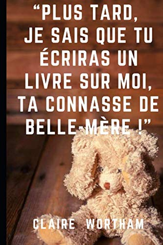 “PLUS TARD, JE SAIS QUE TU ÉCRIRAS UN LIVRE SUR MOI, TA CONNASSE DE BELLE-MÈRE !”
