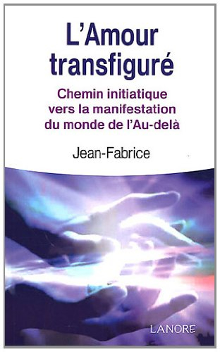 L'amour transfiguré : chemin initiatique vers la manifestation du monde de l'au-delà