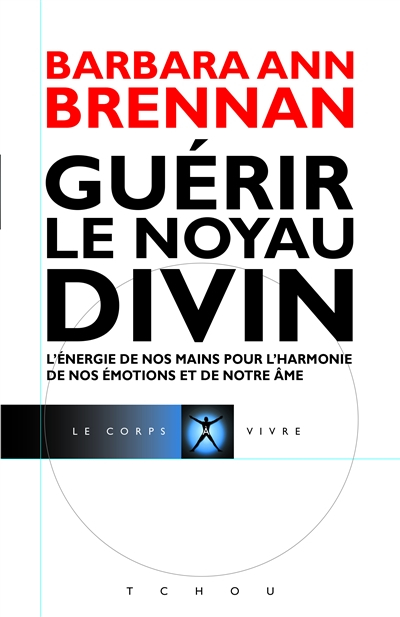 Guérir le noyau divin : l'énergie de nos mains pour l'harmonie de nos émotions et de notre âme : mon