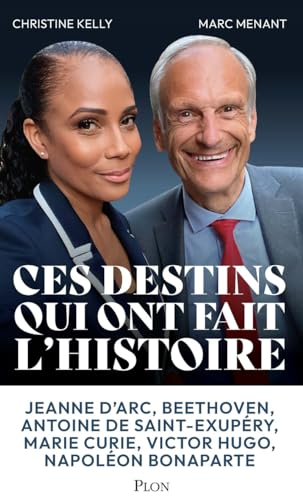 Ces destins qui ont fait l'histoire : Jeanne d'Arc, Beethoven, Antoine de Saint-Exupéry, Marie Curie