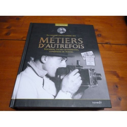 La grande encyclopédie des métiers d'autrefois Vocation, taches quotidiennes, conditions de travail: