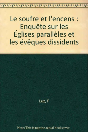 Le soufre et l'encens : enquête sur les Eglises parallèles et les évêques dissidents