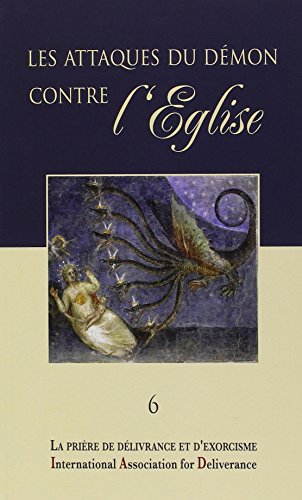 la prière de délivrance et d'exorcisme : les attaques du démon contre l'eglise - colloques de l'iad 