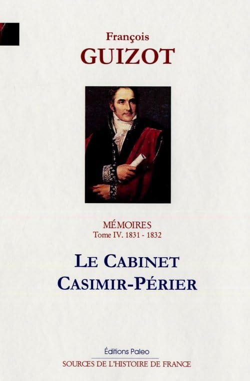 Mémoires pour servir à l'histoire de mon temps. Vol. 4. Le cabinet Casimir-Périer : 1831-1832