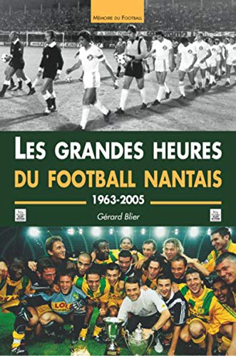 Les grandes heures du football nantais : 1963-2005, les meilleurs matchs