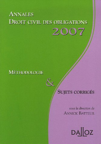 Annales droit civil des obligations 2007 : méthologie & sujets corrigés