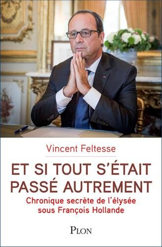 Et si tout s'était passé autrement : chronique secrète de l'Elysée sous François Hollande