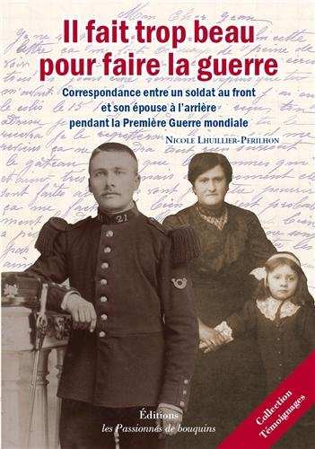 Il fait trop beau pour faire la guerre : correspondance entre un soldat au front et son épouse à l'a