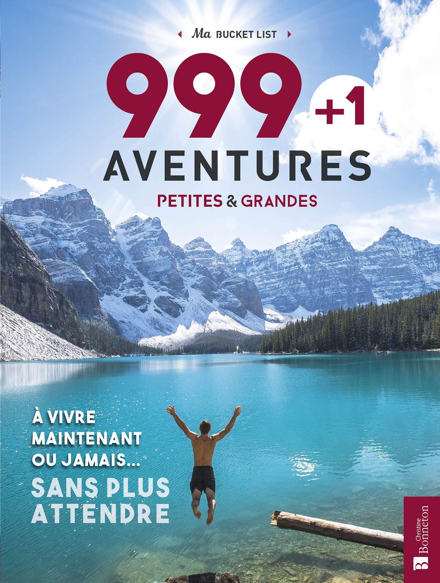999 + 1 aventures petites & grandes : à vivre maintenant ou jamais... sans plus attendre : ma bucket