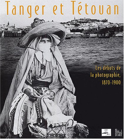 Tanger et Tétouan : les débuts de la photographie, 1870-1900 : exposition, Tanger, galerie Delacroix