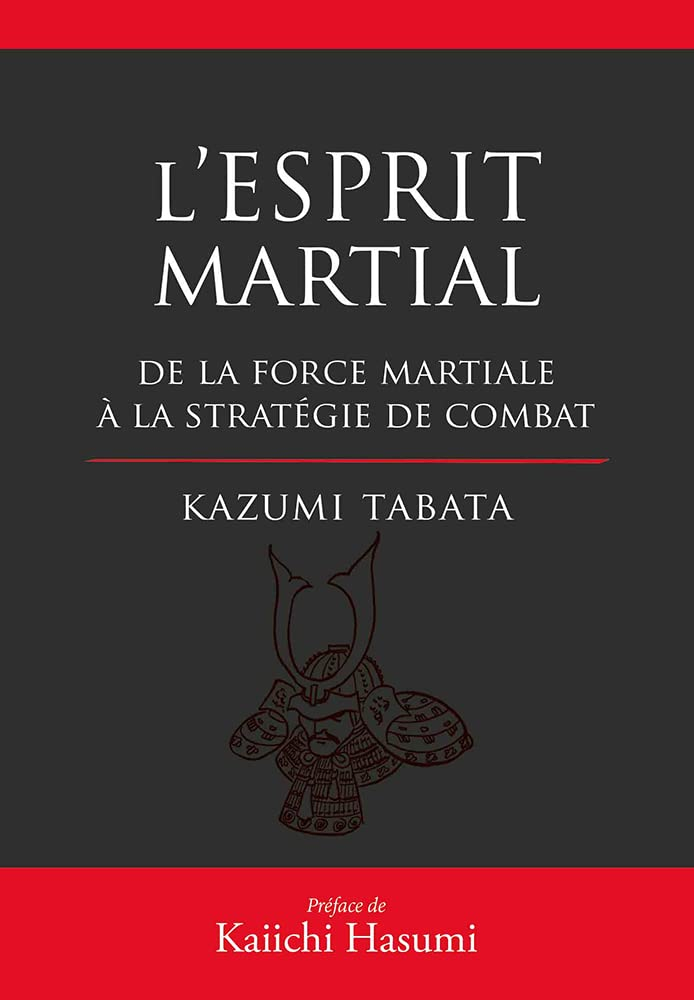 L'esprit martial : de la force mentale à la stratégie du combat : acquérir la puissance en appréhend