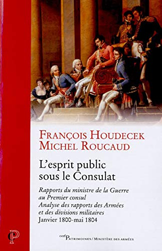L'esprit public sous le Consulat : rapports du ministre de la Guerre au Premier consul, analyse des 