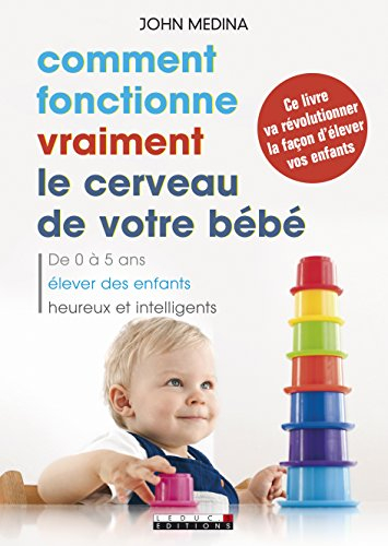 Comment fonctionne vraiment le cerveau de votre bébé : de 0 à 5 ans, élever des enfants heureux et i