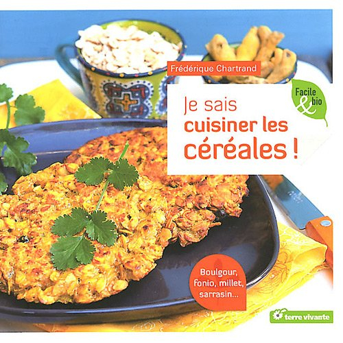 Je sais cuisiner les céréales ! : boulgour, fonio, millet, sarrasin...