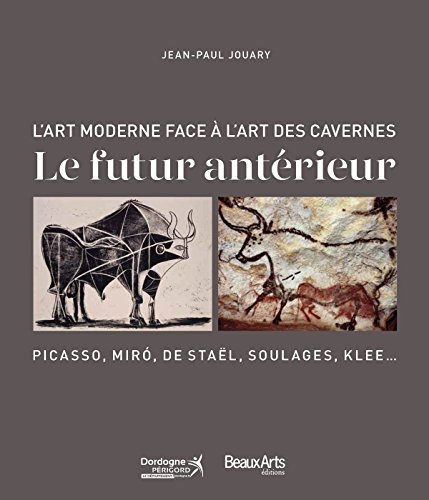 Le futur antérieur : l'art moderne face à l'art des cavernes : Picasso, Miro, de Staël, Soulages, Kl