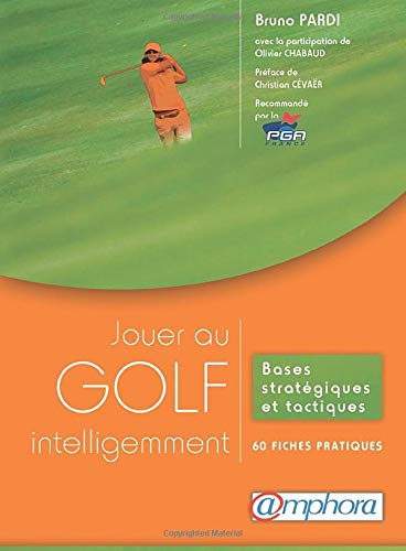 Jouer au golf intelligemment : bases stratégiques et tactiques : 60 fiches techniques