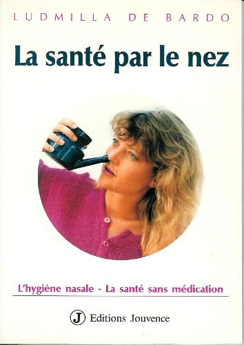 La Santé par le nez : l'hygiène nasale, la santé sans médication