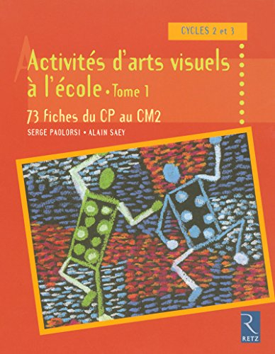 Activités d'arts visuels à l'école : cycles 2 et 3. Vol. 1. 73 fiches d'activités du CP au CM2