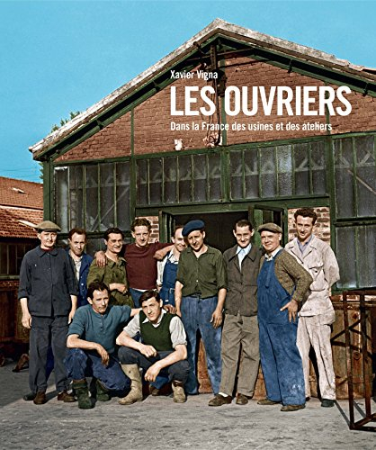 Les ouvriers : dans la France des usines et des ateliers