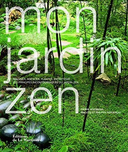 Mon jardin zen : imaginer, agencer, planter, entretenir... les principes incontournables du jardin z