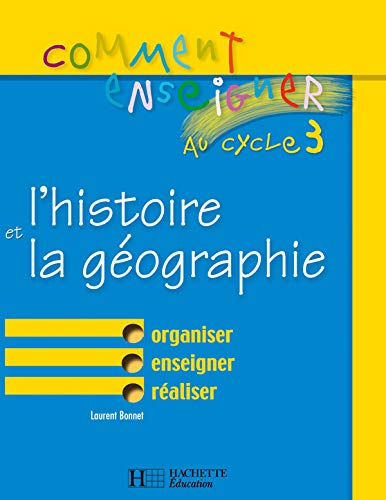 Comment enseigner l'histoire et la géographie au cycle 3 : organiser, enseigner, réaliser