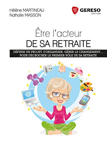 Etre l'acteur de sa retraite : définir un projet, s'organiser, gérer le changement... : pour décroch