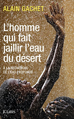 L'homme qui fait jaillir l'eau du désert : à la recherche de l'eau profonde
