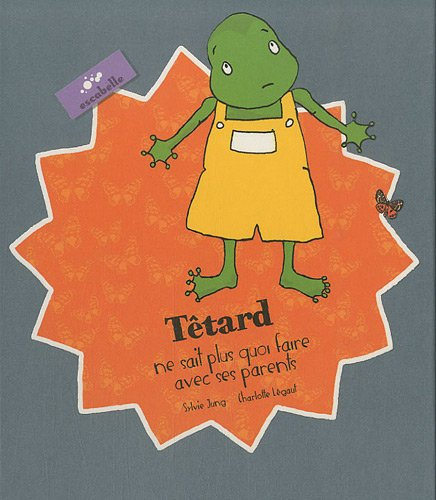 Têtard. Têtard ne sait plus quoi faire avec ses parents