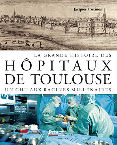 La grande histoire des hôpitaux de Toulouse : un CHU aux racines millénaires