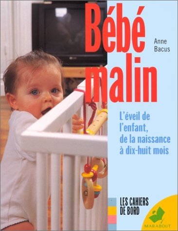 Bébé malin : l'éveil de l'enfant, de la naissance à dix-huit mois