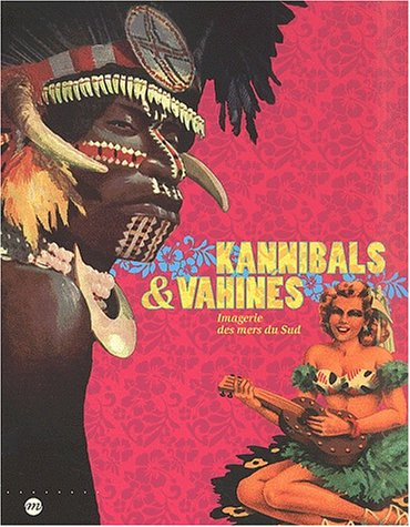 Kannibals et vahinés : imagerie des mers du Sud : exposition, Paris, Musée national des arts d'Afriq