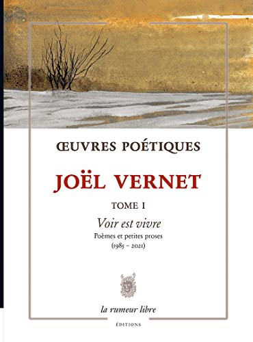 Oeuvres poétiques. Vol. 1. Voir est vivre : poèmes et petites proses (1985-2021)