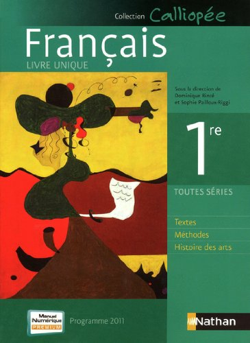 Français 1re toutes séries : textes, méthodes, histoire des arts : livre unique, programme 2011, for