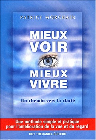 Mieux voir, mieux vivre : un chemin vers la clarté : une méthode simple et pratique pour l'améliorat