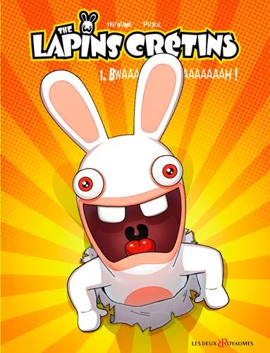 The lapins crétins. Vol. 1. Bwaaaaaaaaaah !