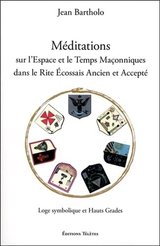 Méditations sur l'espace et le temps maçonniques dans le rite écossais ancien et accepté : loge symb