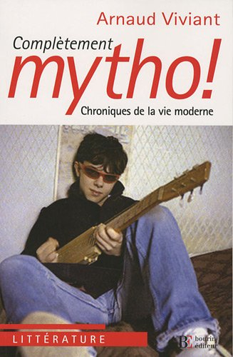 Complètement mytho ! : chroniques de la vie moderne