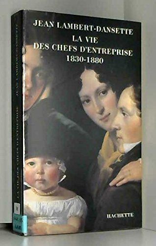 La Vie des chefs d'entreprise : 1830-1880