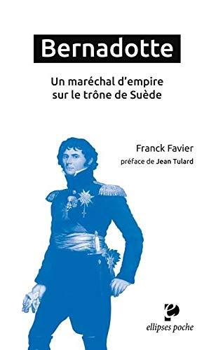 Bernadotte : un maréchal d'Empire sur le trône de Suède