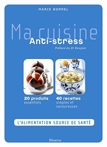 Ma cuisine antistress : 20 produits essentiels, 40 recettes simples et savoureuses