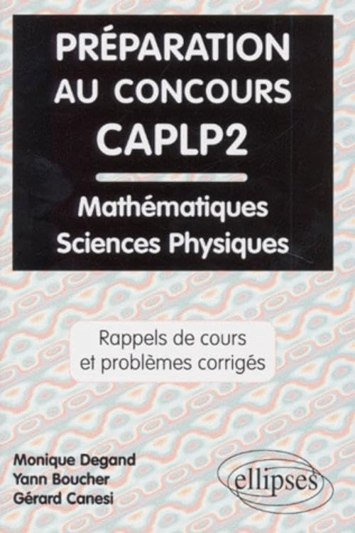 Préparation au concours CAPL P2 : rappels de cours et problèmes corrigés de mathématiques, physique 
