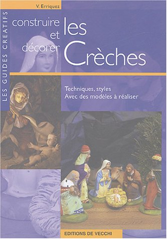 Construire et décorer les crèches : techniques, styles : avec des modèles à réaliser