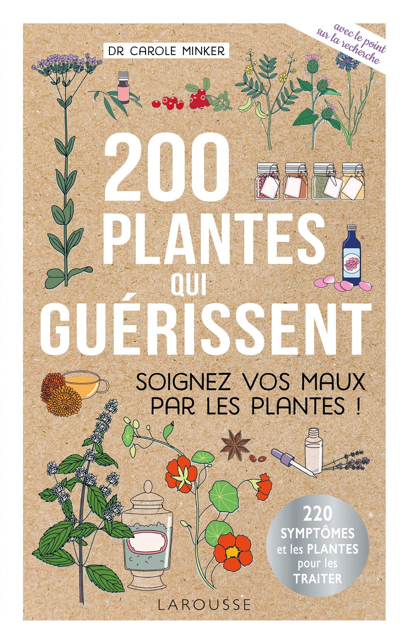 200 plantes qui guérissent : soigner vos maux par les plantes ! : 220 symptômes et les plantes pour